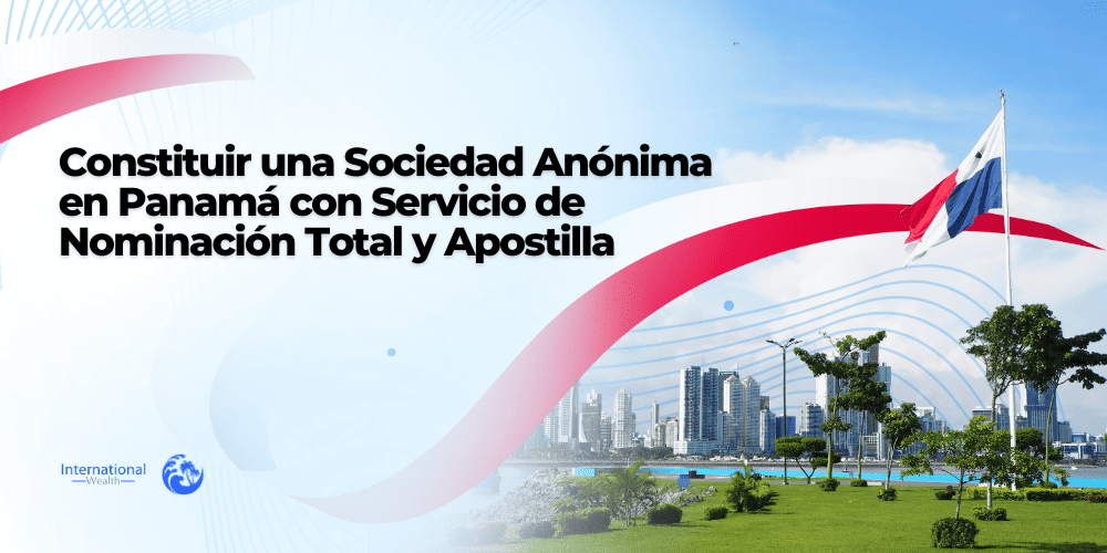 Constituir una Sociedad Anónima en Panamá con Servicio de Nominación Total y Apostilla